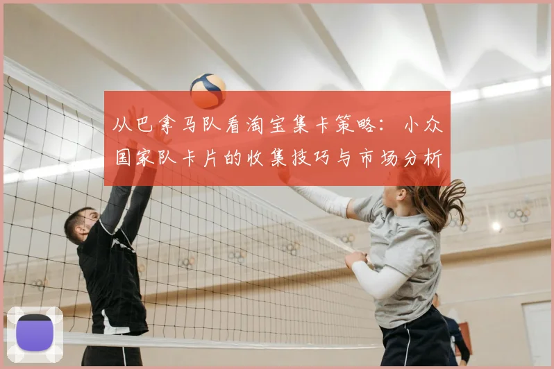 从巴拿马队看淘宝集卡策略：小众国家队卡片的收集技巧与市场分析