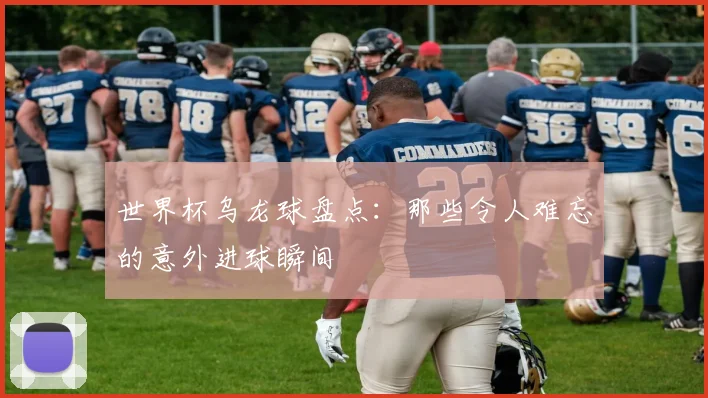 世界杯乌龙球盘点：那些令人难忘的意外进球瞬间
