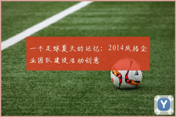 一个足球夏天的记忆：2014风格企业团队建设活动创意