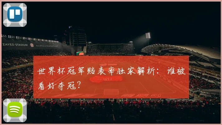 世界杯冠军赔表率独家解析：谁被看好夺冠？