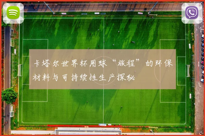 卡塔尔世界杯用球“旅程”的环保材料与可持续性生产探秘